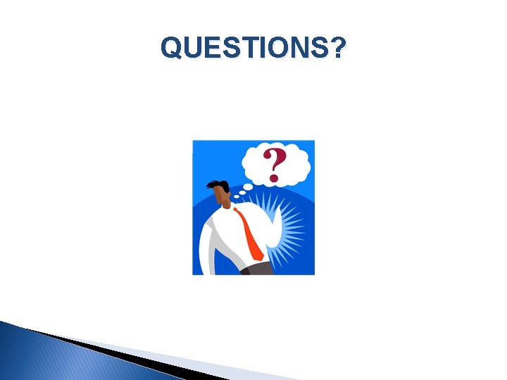QUESTIONS? QUESTIONS?