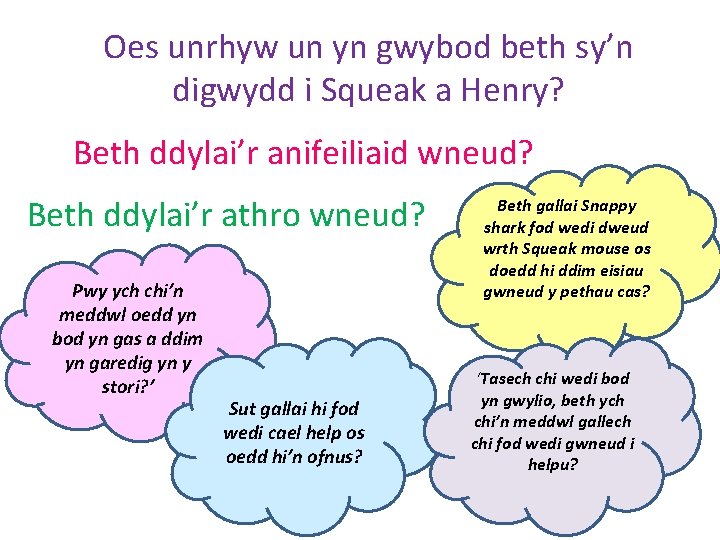 Oes unrhyw un yn gwybod beth sy’n digwydd i Squeak a Henry? Beth ddylai’r