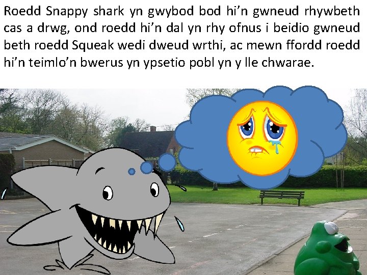 Roedd Snappy shark yn gwybod hi’n gwneud rhywbeth cas a drwg, ond roedd hi’n