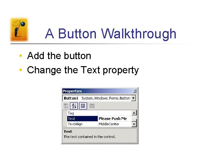A Button Walkthrough • Add the button • Change the Text property 