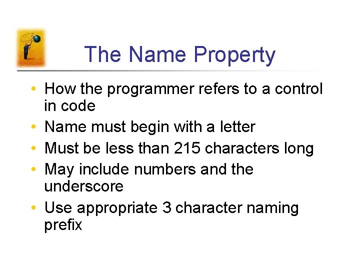 The Name Property • How the programmer refers to a control in code •