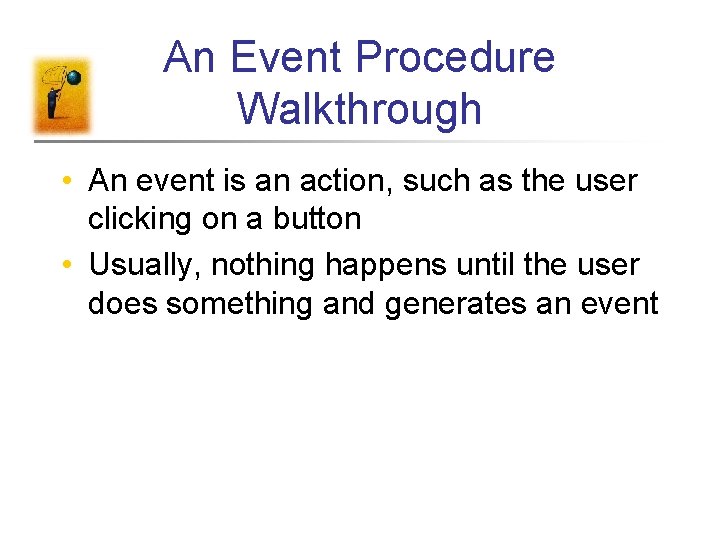 An Event Procedure Walkthrough • An event is an action, such as the user
