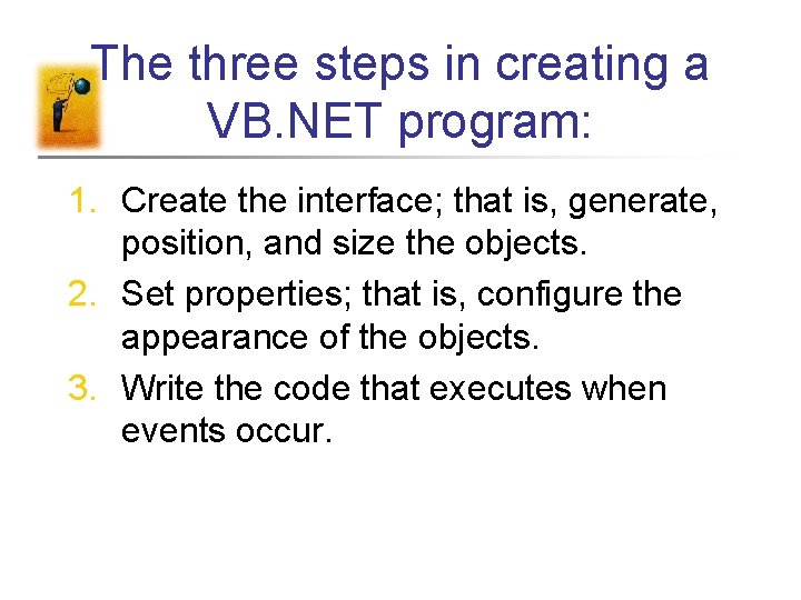 The three steps in creating a VB. NET program: 1. Create the interface; that