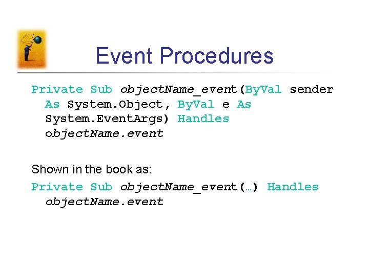 Event Procedures Private Sub object. Name_event(By. Val sender As System. Object, By. Val e