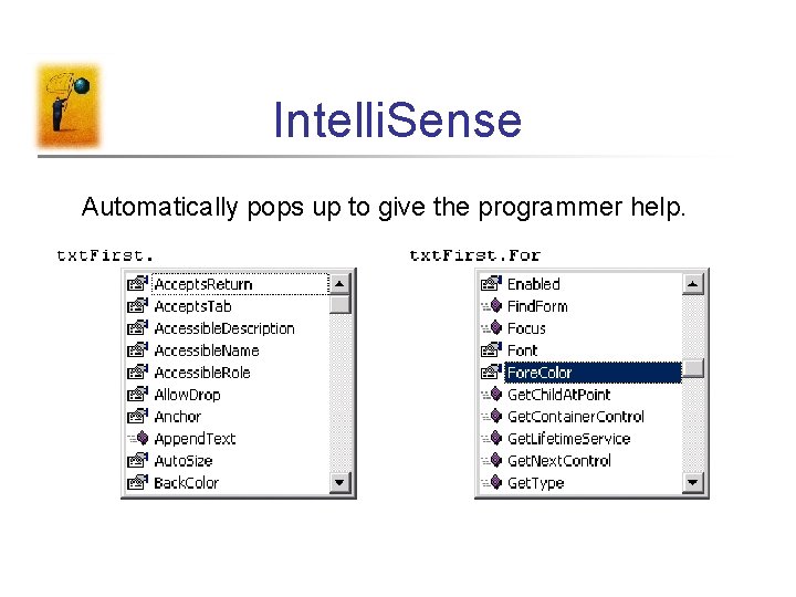 Intelli. Sense Automatically pops up to give the programmer help. 