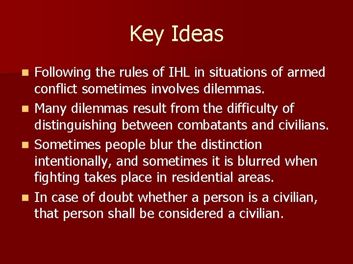 Key Ideas n n Following the rules of IHL in situations of armed conflict
