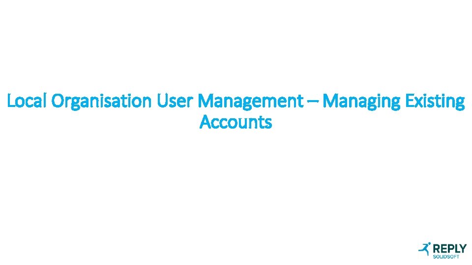 Local Organisation User Management – Managing Existing Accounts 