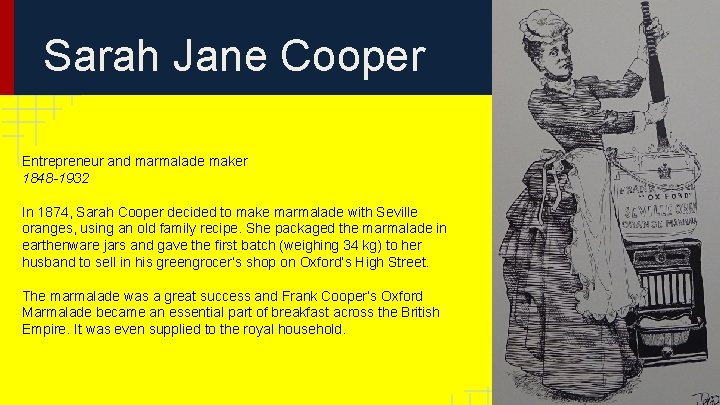 Sarah Jane Cooper Entrepreneur and marmalade maker 1848 -1932 In 1874, Sarah Cooper decided