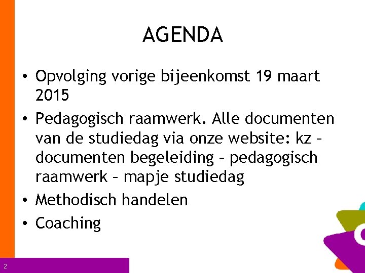 AGENDA • Opvolging vorige bijeenkomst 19 maart 2015 • Pedagogisch raamwerk. Alle documenten van