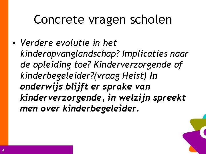 Concrete vragen scholen • Verdere evolutie in het kinderopvanglandschap? Implicaties naar de opleiding toe?