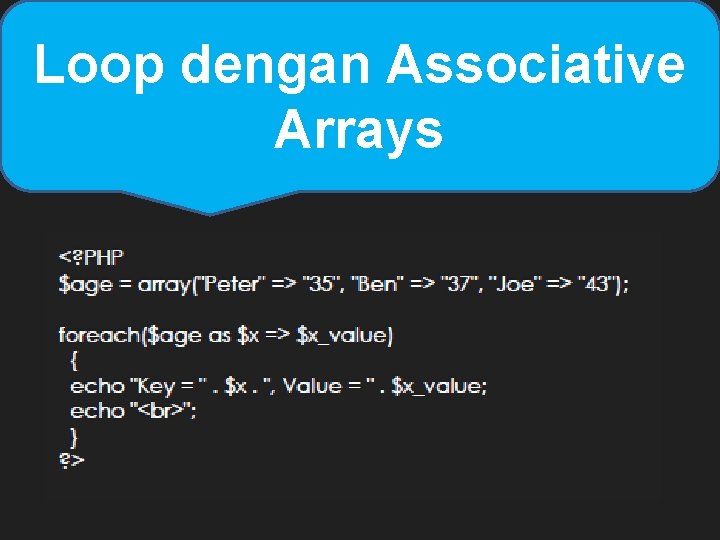 Loop dengan Associative Arrays Loop dengan Associative Arrays