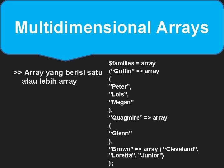 Multidimensional Arrays >> Array yang berisi satu atau lebih array $families = array (“Griffin” Multidimensional Arrays >> Array yang berisi satu atau lebih array $families = array (“Griffin”