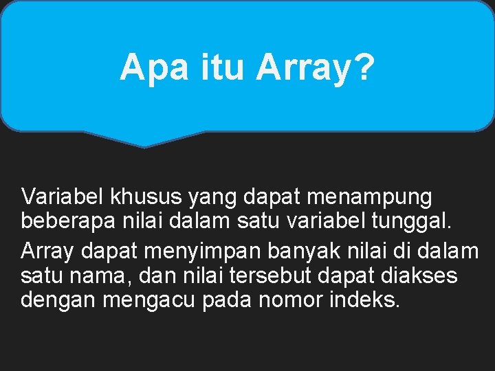 Apa itu Array? Variabel khusus yang dapat menampung beberapa nilai dalam satu variabel tunggal. Apa itu Array? Variabel khusus yang dapat menampung beberapa nilai dalam satu variabel tunggal.