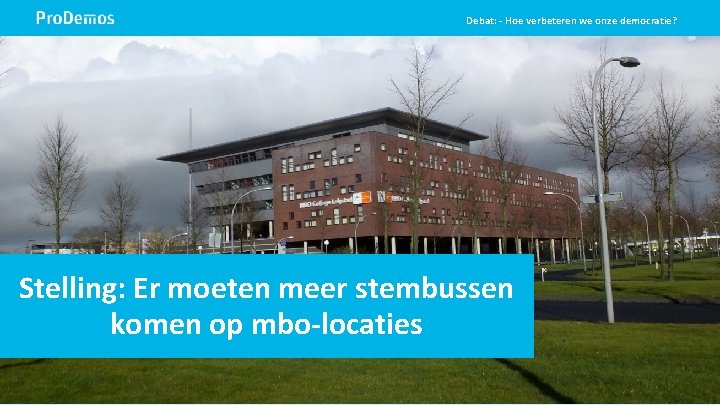 Debat: - Hoe verbeteren we onze democratie? Stelling: Er moeten meer stembussen komen op