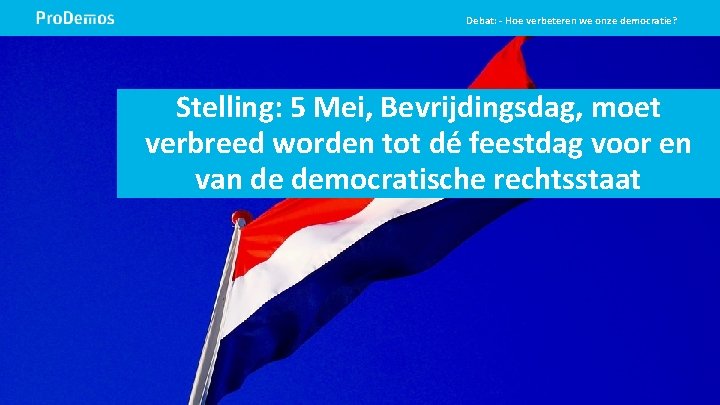 Debat: - Hoe verbeteren we onze democratie? Stelling: 5 Mei, Bevrijdingsdag, moet Beeld op