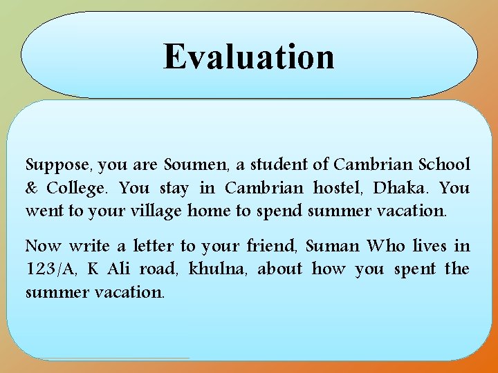 Evaluation Suppose, you are Soumen, a student of Cambrian School & College. You stay