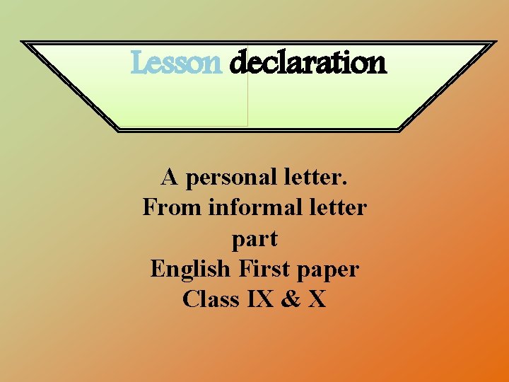 Lesson declaration A personal letter. From informal letter part English First paper Class IX