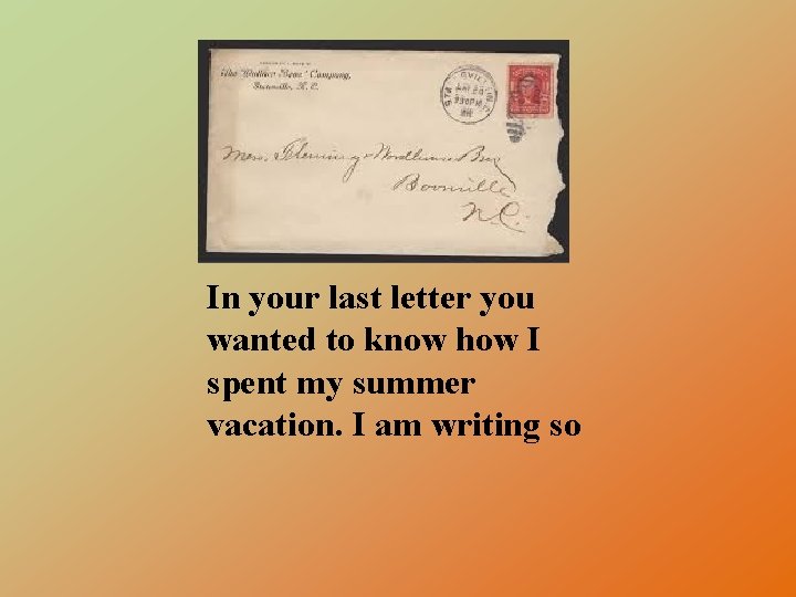 In your last letter you wanted to know how I spent my summer vacation.