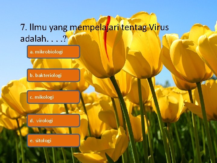 7. llmu yang mempelajari tentag Virus adalah. . ? a. mikrobiologi b. bakteriologi c.