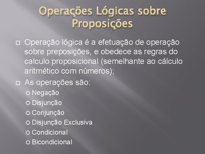 Operações Lógicas sobre Proposições Operação lógica é a efetuação de operação sobre preposições, e