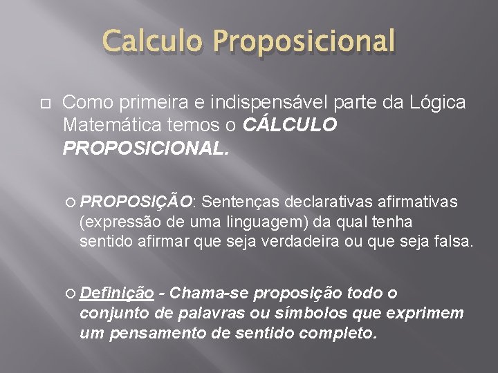 Calculo Proposicional Como primeira e indispensável parte da Lógica Matemática temos o CÁLCULO PROPOSICIONAL.
