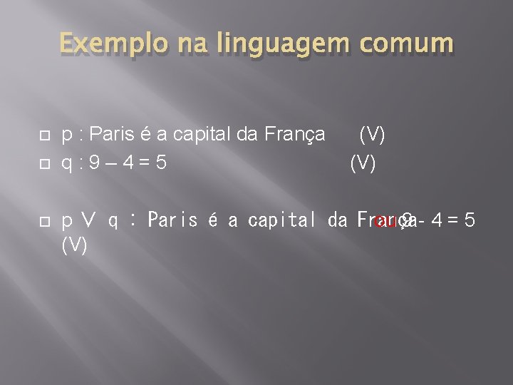 Exemplo na linguagem comum p : Paris é a capital da França q: 9–