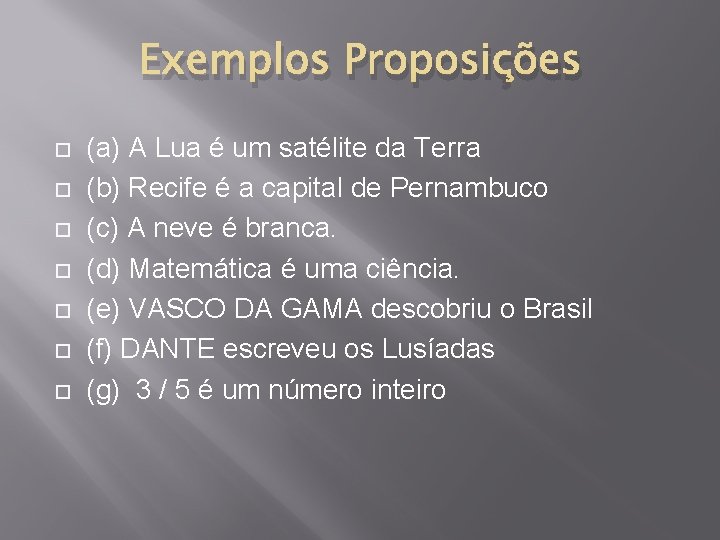 Exemplos Proposições (a) A Lua é um satélite da Terra (b) Recife é a