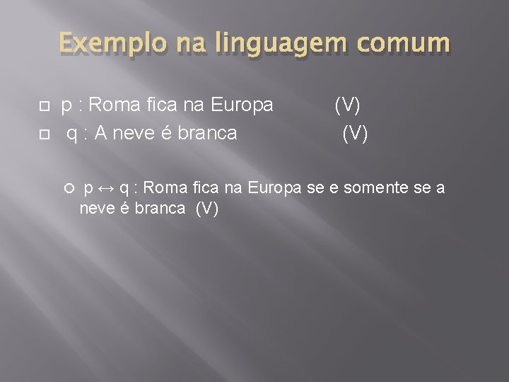 Exemplo na linguagem comum p : Roma fica na Europa q : A neve