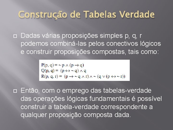 Construção de Tabelas Verdade Dadas várias proposições simples p, q, r podemos combiná-las pelos