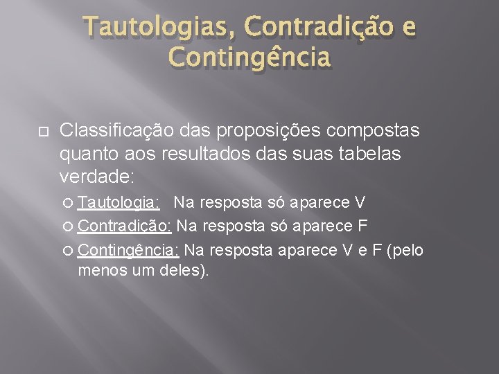 Tautologias, Contradição e Contingência Classificação das proposições compostas quanto aos resultados das suas tabelas