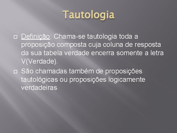 Tautologia Definição: Chama-se tautologia toda a proposição composta cuja coluna de resposta da sua