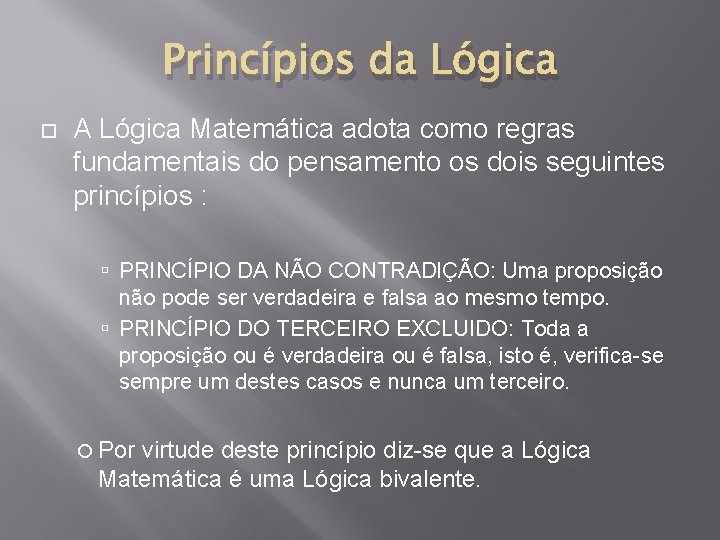 Princípios da Lógica A Lógica Matemática adota como regras fundamentais do pensamento os dois