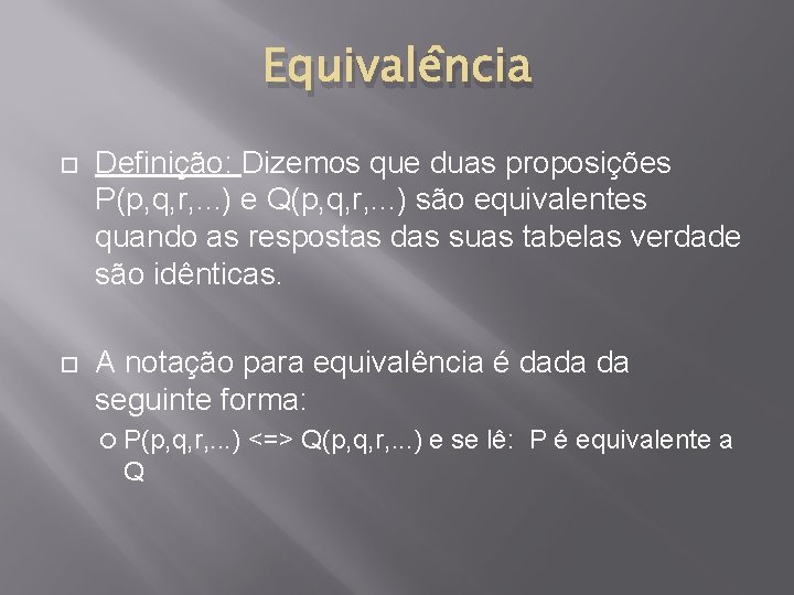 Equivalência Definição: Dizemos que duas proposições P(p, q, r, . . . ) e