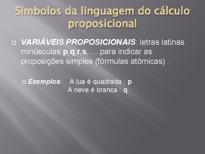 Símbolos da linguagem do cálculo proposicional VARIÁVEIS PROPOSICIONAIS: letras latinas minúsculas p, q, r,