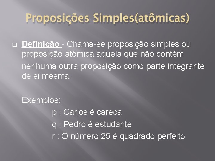 Proposições Simples(atômicas) Definição - Chama-se proposição simples ou proposição atômica aquela que não contém