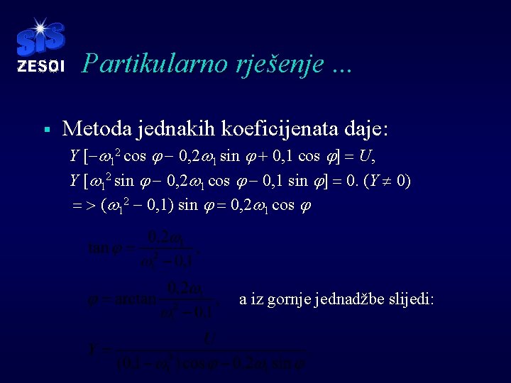 Partikularno rješenje. . . § Metoda jednakih koeficijenata daje: Y [-w 12 cos j