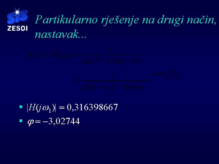 Partikularno rješenje na drugi način, nastavak. . . § |H(jw 1)| = 0, 316398667