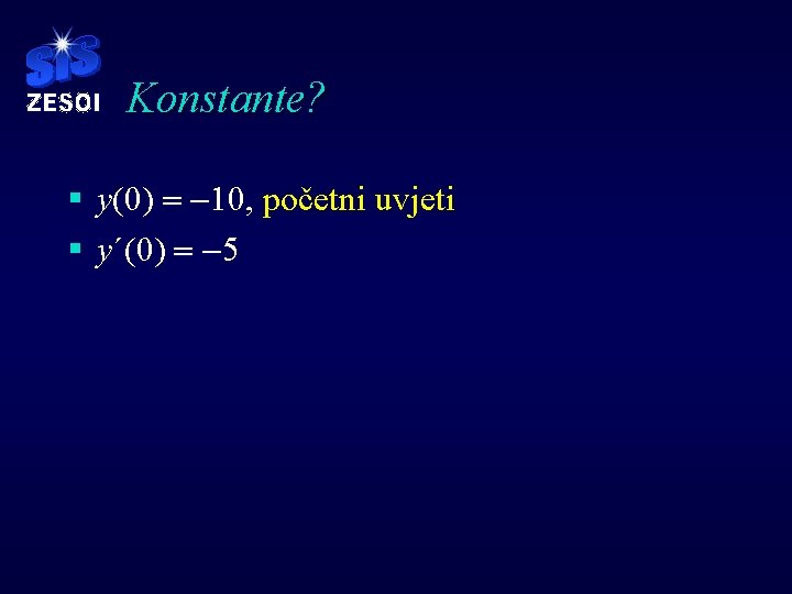 Konstante? § y(0) = -10, početni uvjeti § y´(0) = -5 