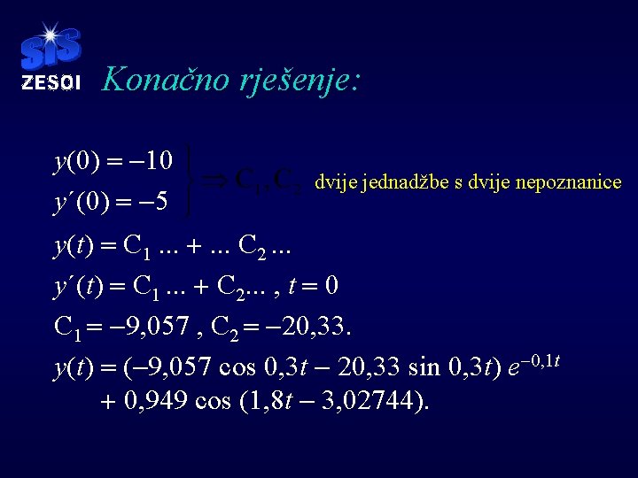 Konačno rješenje: y(0) = -10 y´(0) = -5 dvije jednadžbe s dvije nepoznanice y(t)