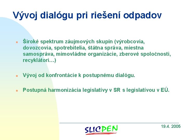 Vývoj dialógu pri riešení odpadov n Široké spektrum záujmových skupín (výrobcovia, dovozcovia, spotrebitelia, štátna