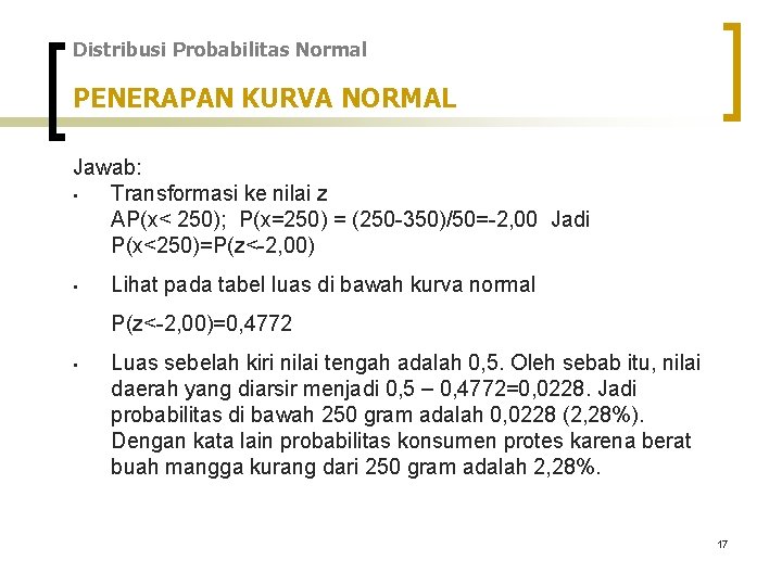 Distribusi Probabilitas Normal PENERAPAN KURVA NORMAL Jawab: • Transformasi ke nilai z AP(x< 250);