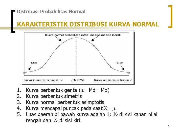 Distribusi Probabilitas Normal KARAKTERISTIK DISTRIBUSI KURVA NORMAL 1. 2. 3. 4. 5. Kurva berbentuk