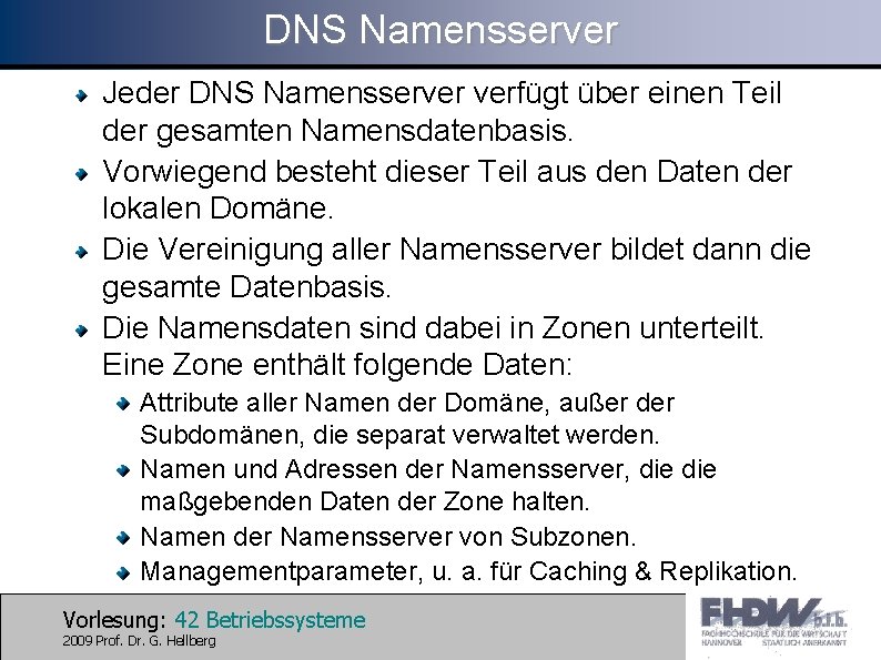DNS Namensserver Jeder DNS Namensserver verfügt über einen Teil der gesamten Namensdatenbasis. Vorwiegend besteht
