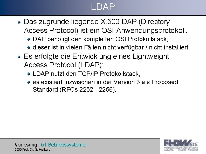 LDAP Das zugrunde liegende X. 500 DAP (Directory Access Protocol) ist ein OSI-Anwendungsprotokoll. DAP