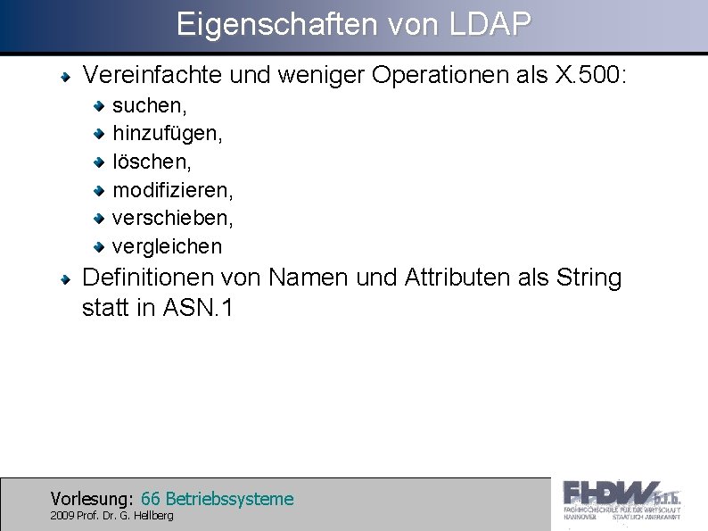 Eigenschaften von LDAP Vereinfachte und weniger Operationen als X. 500: suchen, hinzufügen, löschen, modifizieren,