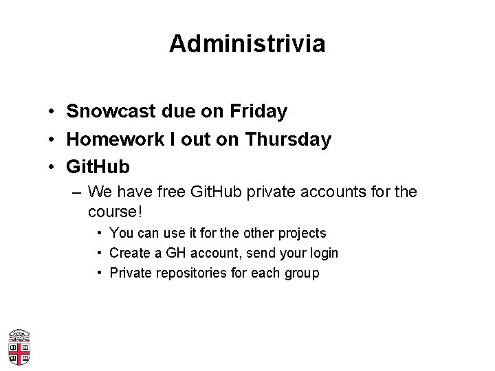 Administrivia • Snowcast due on Friday • Homework I out on Thursday • Git.