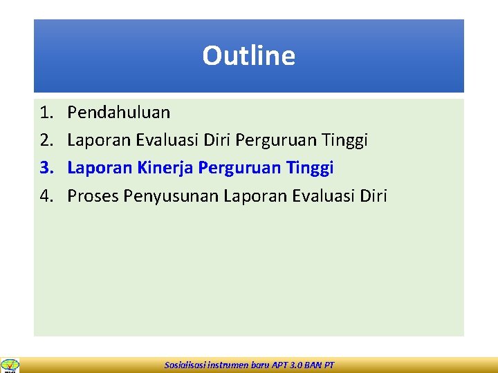 Outline 1. 2. 3. 4. Pendahuluan Laporan Evaluasi Diri Perguruan Tinggi Laporan Kinerja Perguruan