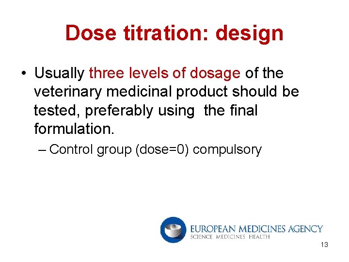 Dose titration: design • Usually three levels of dosage of the veterinary medicinal product