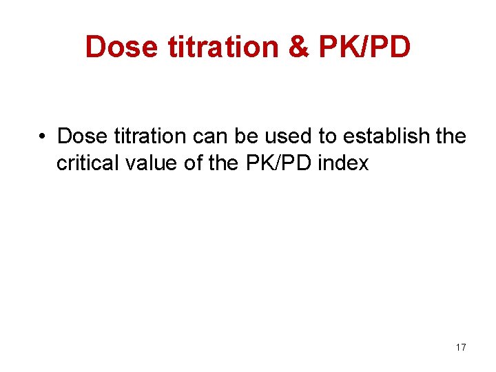 Dose titration & PK/PD • Dose titration can be used to establish the critical