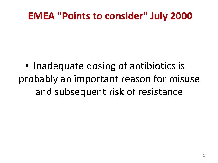 EMEA "Points to consider" July 2000 • Inadequate dosing of antibiotics is probably an
